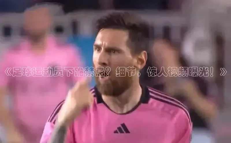 头玩官网登录入口百度大脑《足球运动员下跪禁忌？细节，惊人视频曝光！》