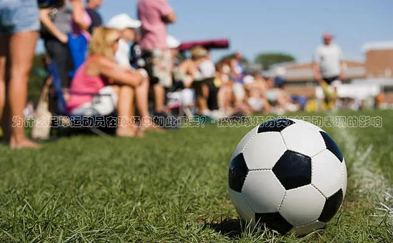 long8唯一官方网站登录头号玩家百度教育为什么足球运动员在球场中如此重要？- 探究球场分类对运动表现的影响