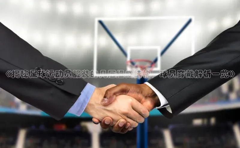 龙8官网正版百度网盘《揭秘足球运动员服装的几层组成结构，球员穿戴解析一览》