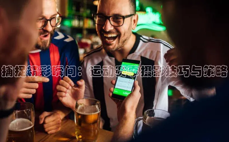 捕捉精彩瞬间：运动赛事摄影技巧与策略