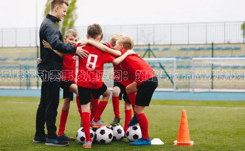 品牌运动赛事发展蓝图：策略与行动计划规划