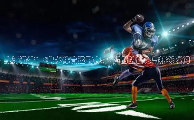泉涌激情：<泉水体育运动赛事>背后的故事与精彩瞬间