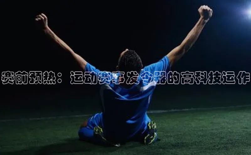 赛前预热：运动赛事发令器的高科技运作