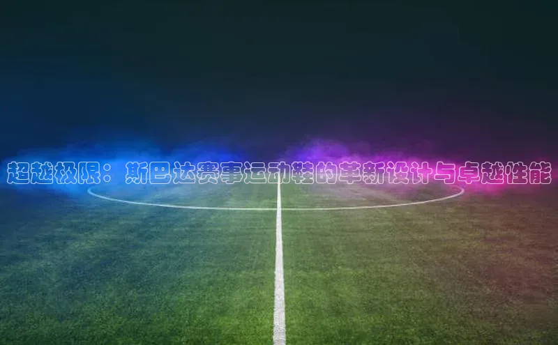 超越极限：斯巴达赛事运动鞋的革新设计与卓越性能