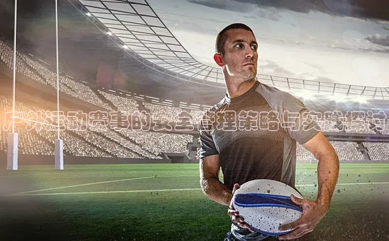 户外运动赛事的安全管理策略与实践探讨