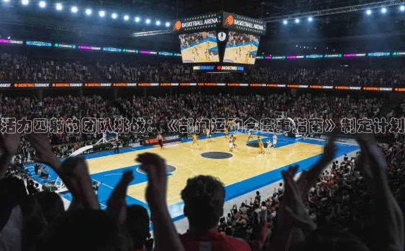 活力四射的团队挑战：《部门运动会赛事指南》制定计划