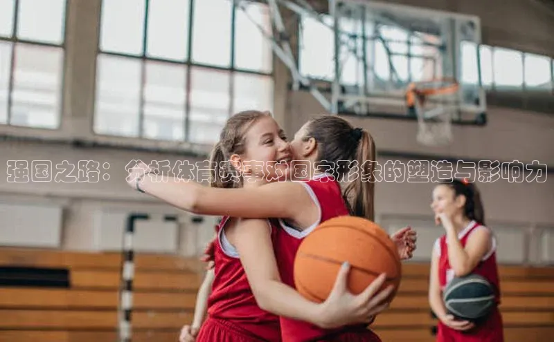 强国之路：分析体育赛事对国家形象的塑造与影响力